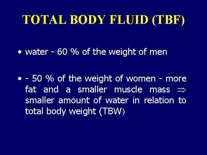 TOTAL BODY FLUID (TBF) • water - 60 % of the weight of men