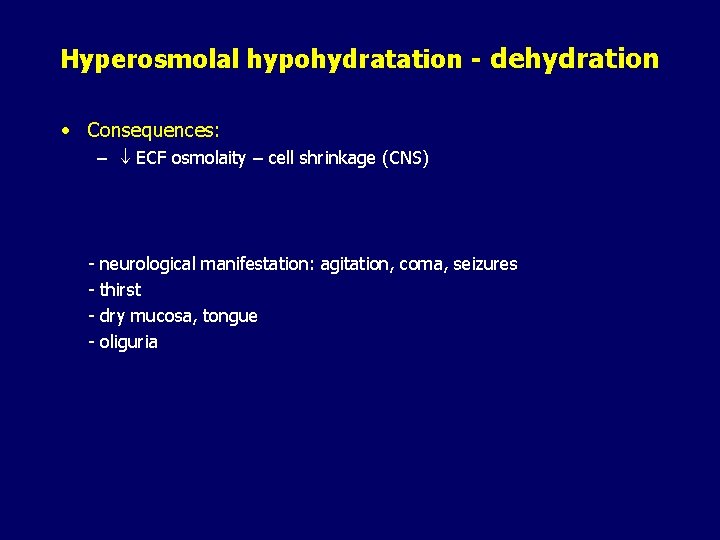 Hyperosmolal hypohydratation - dehydration • Consequences: – ECF osmolaity – cell shrinkage (CNS) -