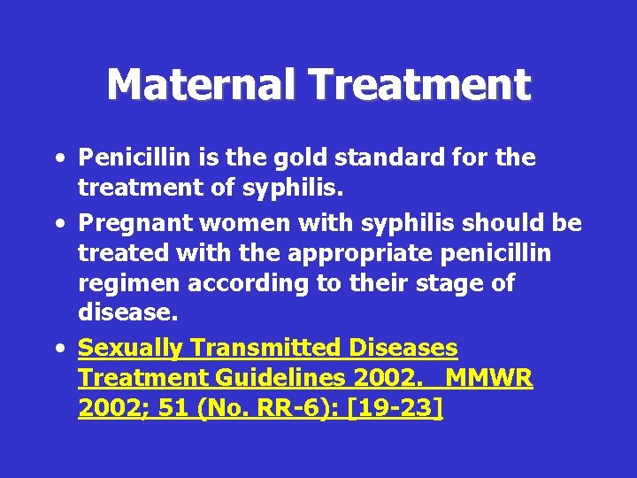 Maternal Treatment • Penicillin is the gold standard for the treatment of syphilis. •