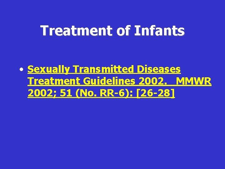 Treatment of Infants • Sexually Transmitted Diseases Treatment Guidelines 2002. MMWR 2002; 51 (No.