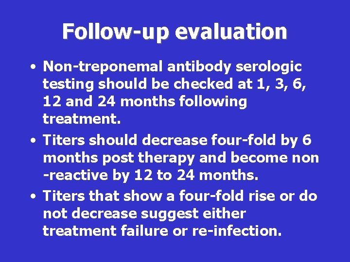 Follow-up evaluation • Non-treponemal antibody serologic testing should be checked at 1, 3, 6,