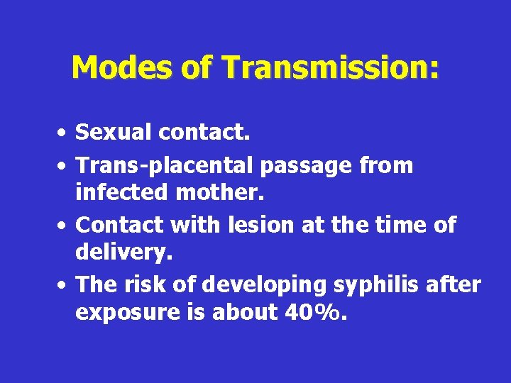 Modes of Transmission: • Sexual contact. • Trans-placental passage from infected mother. • Contact