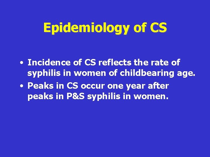 Epidemiology of CS • Incidence of CS reflects the rate of syphilis in women