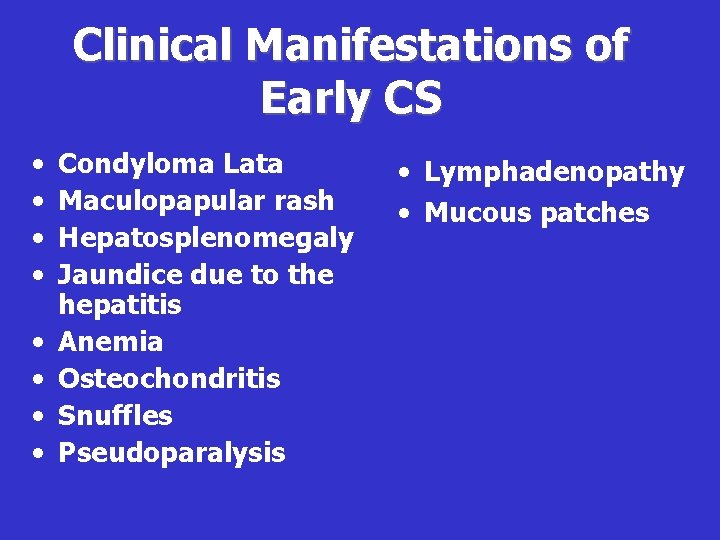 Clinical Manifestations of Early CS • • Condyloma Lata Maculopapular rash Hepatosplenomegaly Jaundice due