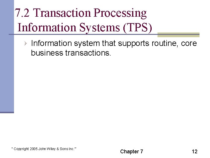 7. 2 Transaction Processing Information Systems (TPS) Information system that supports routine, core business