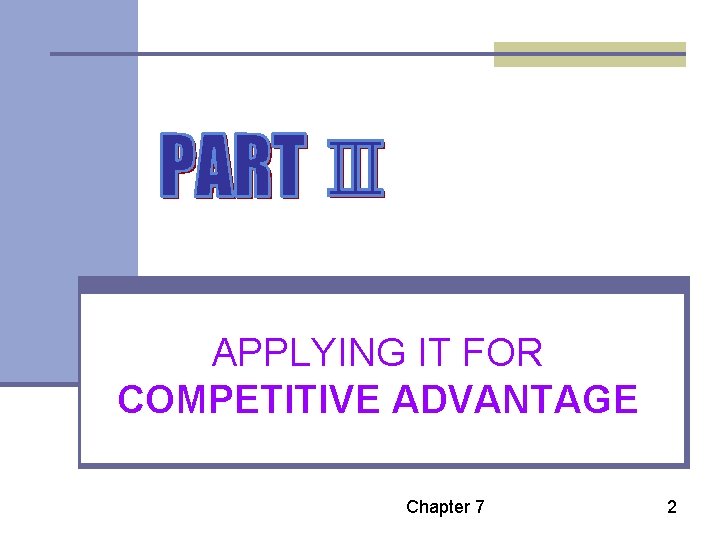APPLYING IT FOR COMPETITIVE ADVANTAGE Chapter 7 2 