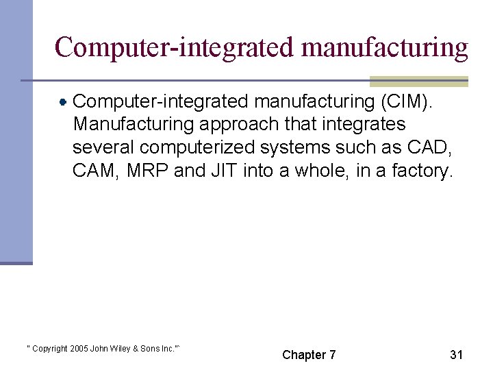 Computer-integrated manufacturing (CIM). Manufacturing approach that integrates several computerized systems such as CAD, CAM,