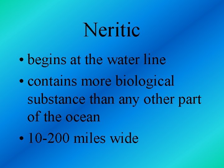 Neritic • begins at the water line • contains more biological substance than any
