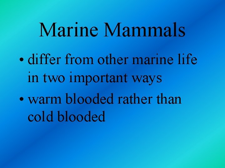 Marine Mammals • differ from other marine life in two important ways • warm