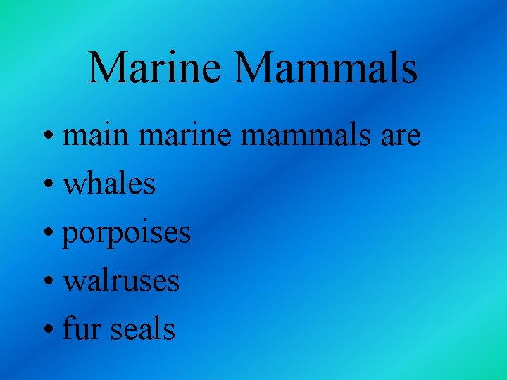 Marine Mammals • main marine mammals are • whales • porpoises • walruses •