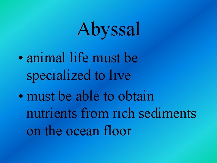 Abyssal • animal life must be specialized to live • must be able to