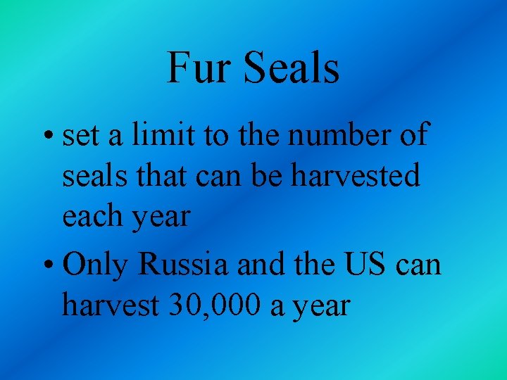 Fur Seals • set a limit to the number of seals that can be