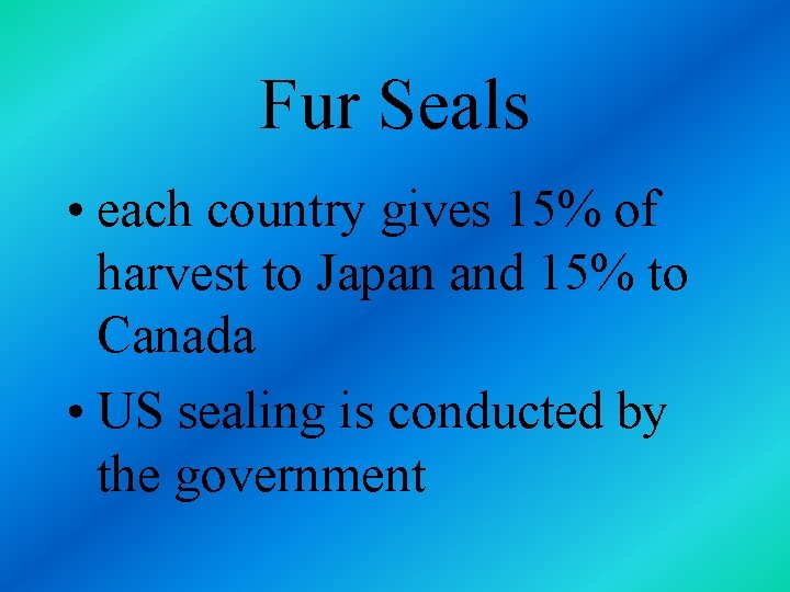 Fur Seals • each country gives 15% of harvest to Japan and 15% to