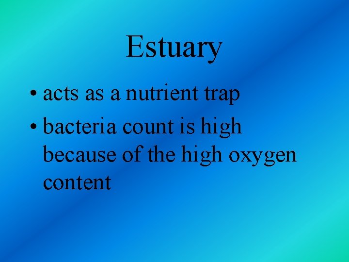 Estuary • acts as a nutrient trap • bacteria count is high because of