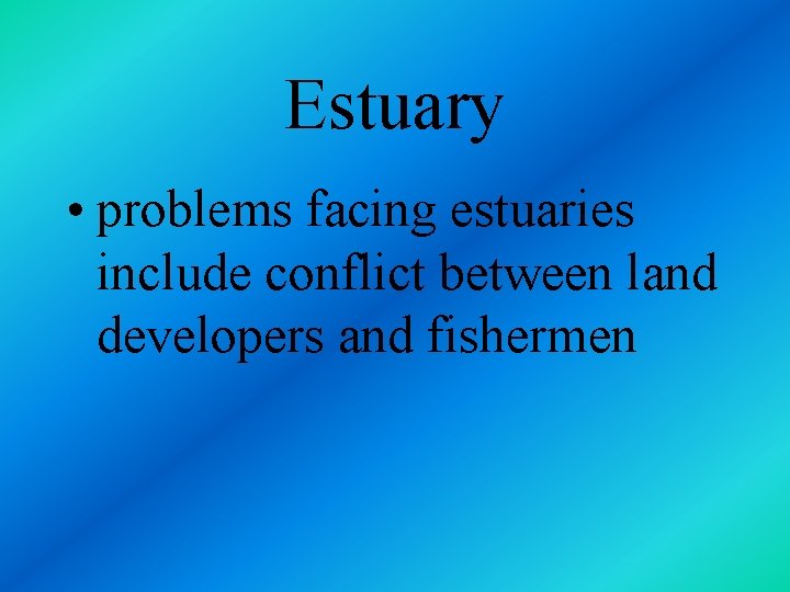 Estuary • problems facing estuaries include conflict between land developers and fishermen 