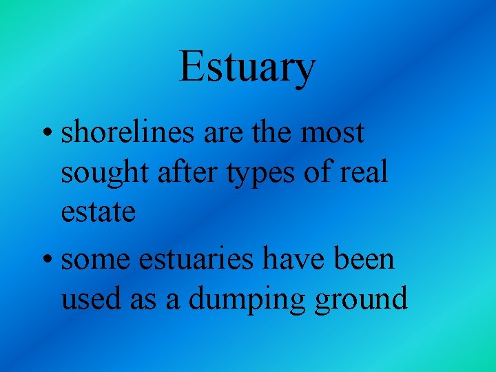 Estuary • shorelines are the most sought after types of real estate • some