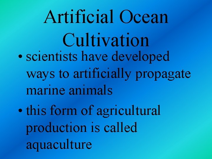 Artificial Ocean Cultivation • scientists have developed ways to artificially propagate marine animals •