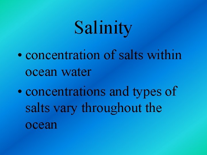 Salinity • concentration of salts within ocean water • concentrations and types of salts