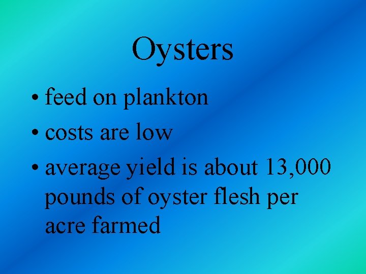 Oysters • feed on plankton • costs are low • average yield is about