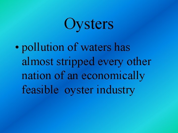 Oysters • pollution of waters has almost stripped every other nation of an economically