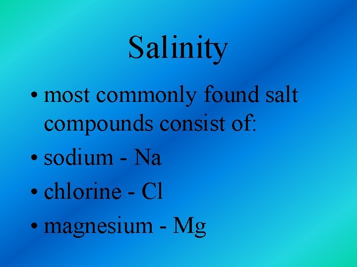 Salinity • most commonly found salt compounds consist of: • sodium - Na •