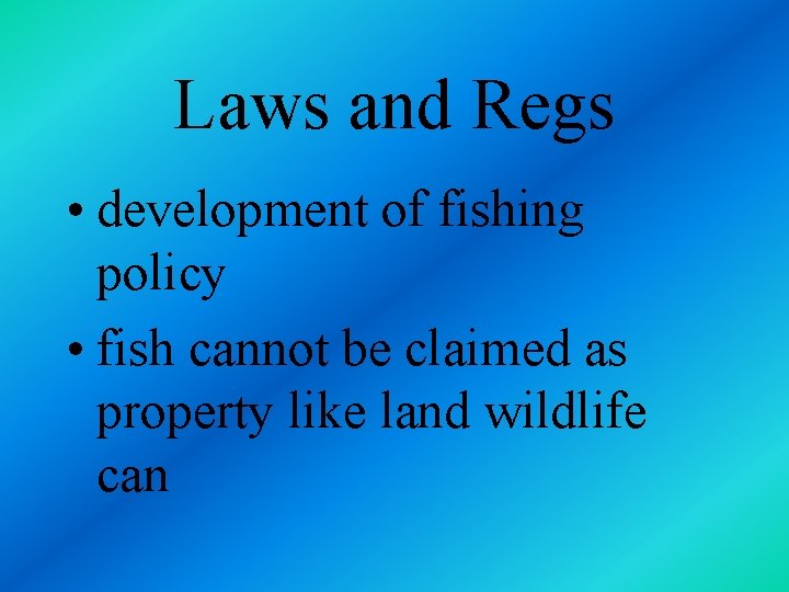 Laws and Regs • development of fishing policy • fish cannot be claimed as