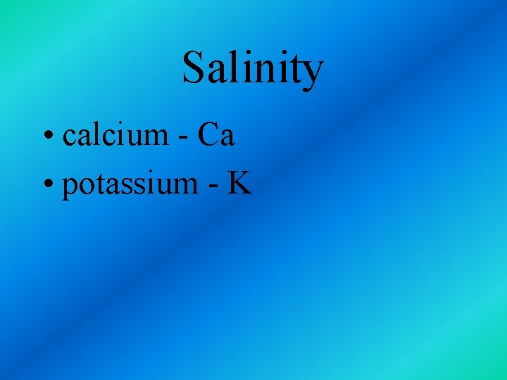 Salinity • calcium - Ca • potassium - K 