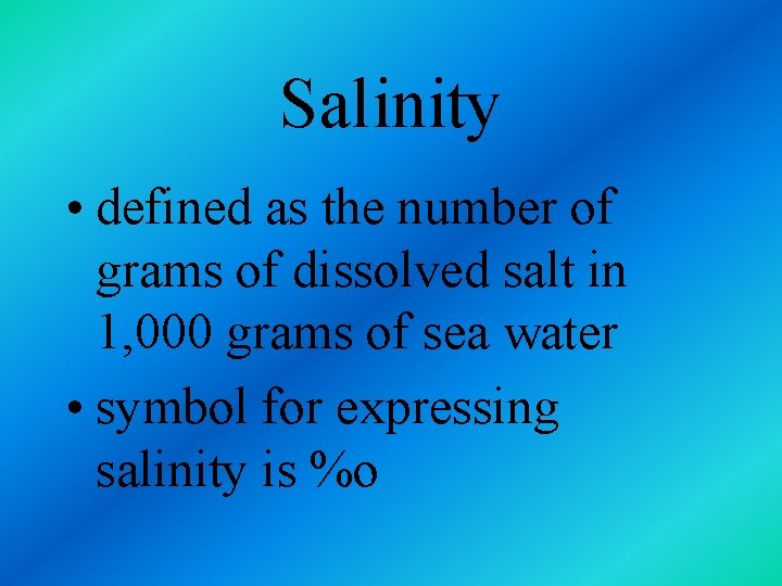 Salinity • defined as the number of grams of dissolved salt in 1, 000