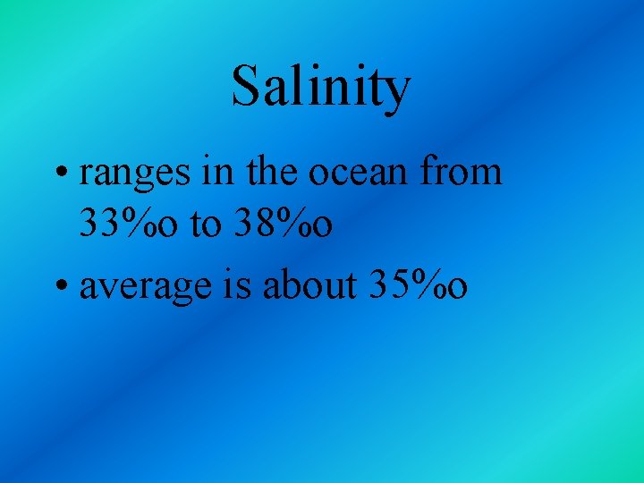 Salinity • ranges in the ocean from 33%o to 38%o • average is about