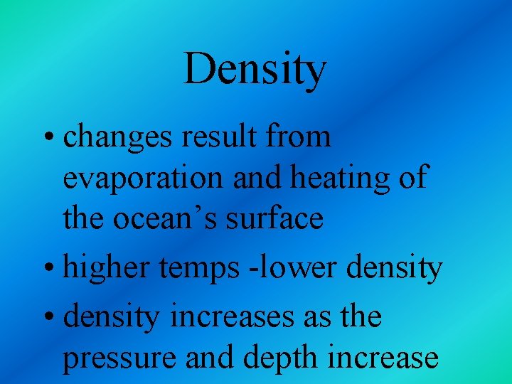 Density • changes result from evaporation and heating of the ocean’s surface • higher