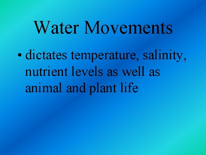 Water Movements • dictates temperature, salinity, nutrient levels as well as animal and plant