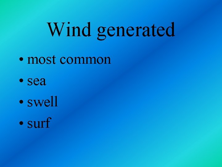 Wind generated • most common • sea • swell • surf 