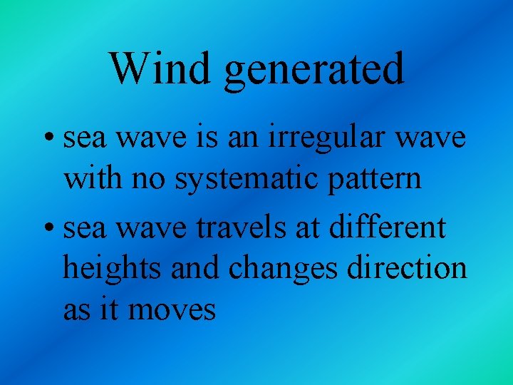 Wind generated • sea wave is an irregular wave with no systematic pattern •