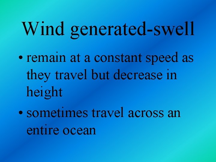 Wind generated-swell • remain at a constant speed as they travel but decrease in
