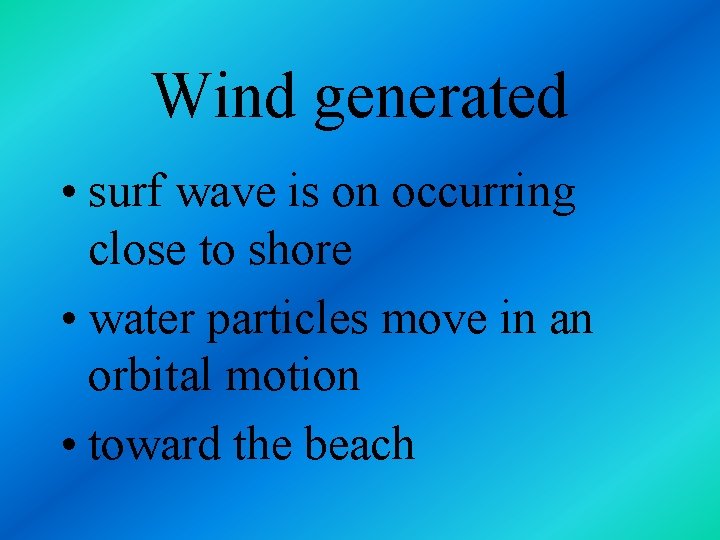 Wind generated • surf wave is on occurring close to shore • water particles