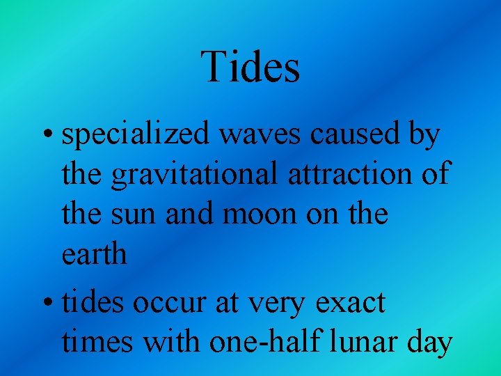 Tides • specialized waves caused by the gravitational attraction of the sun and moon