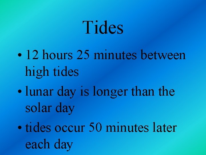 Tides • 12 hours 25 minutes between high tides • lunar day is longer