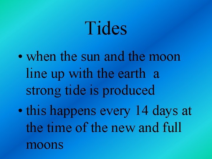 Tides • when the sun and the moon line up with the earth a