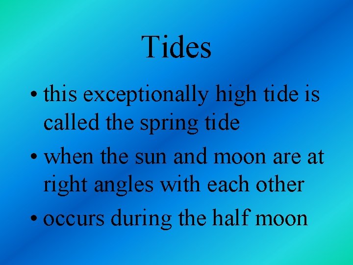 Tides • this exceptionally high tide is called the spring tide • when the