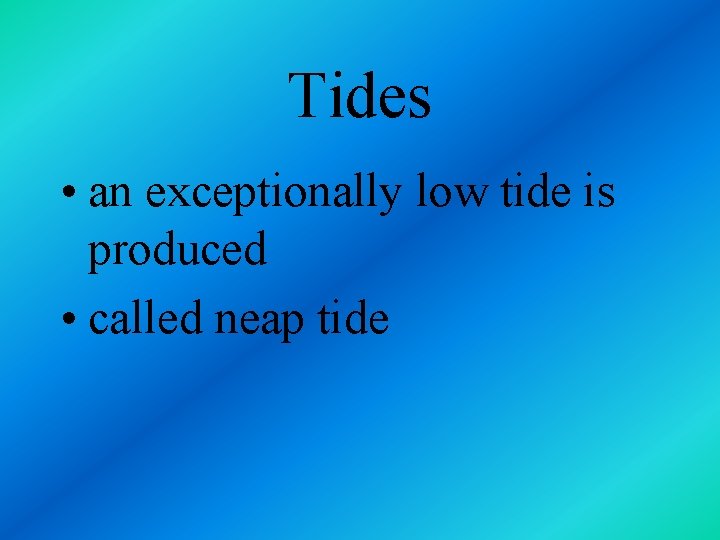 Tides • an exceptionally low tide is produced • called neap tide 