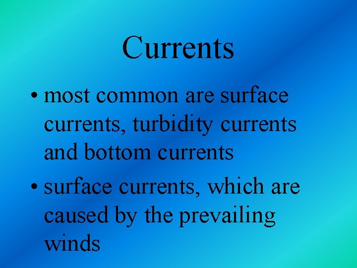 Currents • most common are surface currents, turbidity currents and bottom currents • surface