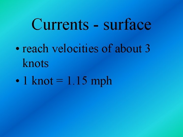 Currents - surface • reach velocities of about 3 knots • 1 knot =
