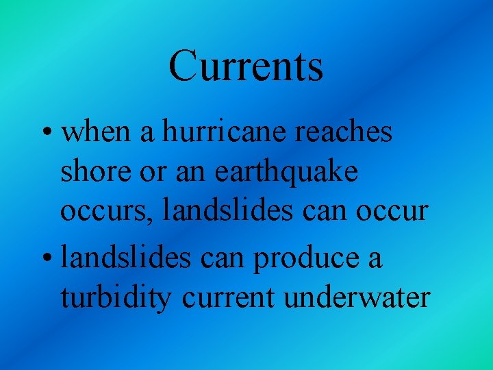 Currents • when a hurricane reaches shore or an earthquake occurs, landslides can occur