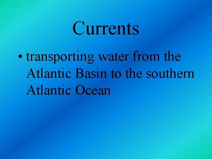 Currents • transporting water from the Atlantic Basin to the southern Atlantic Ocean 