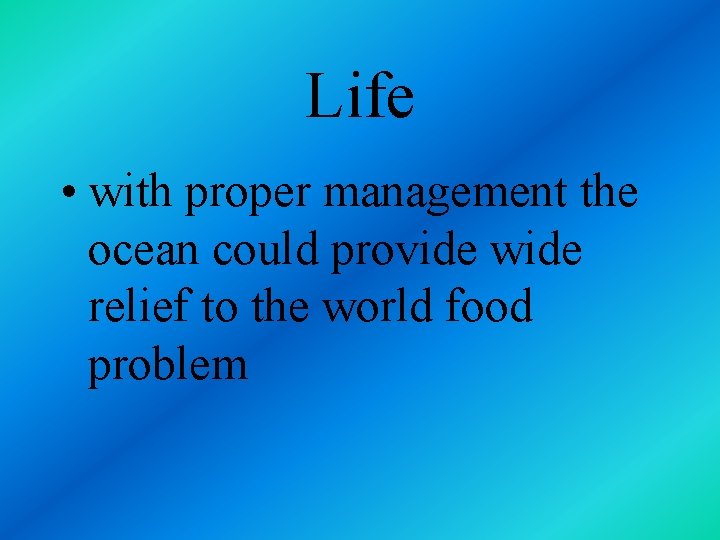 Life • with proper management the ocean could provide wide relief to the world