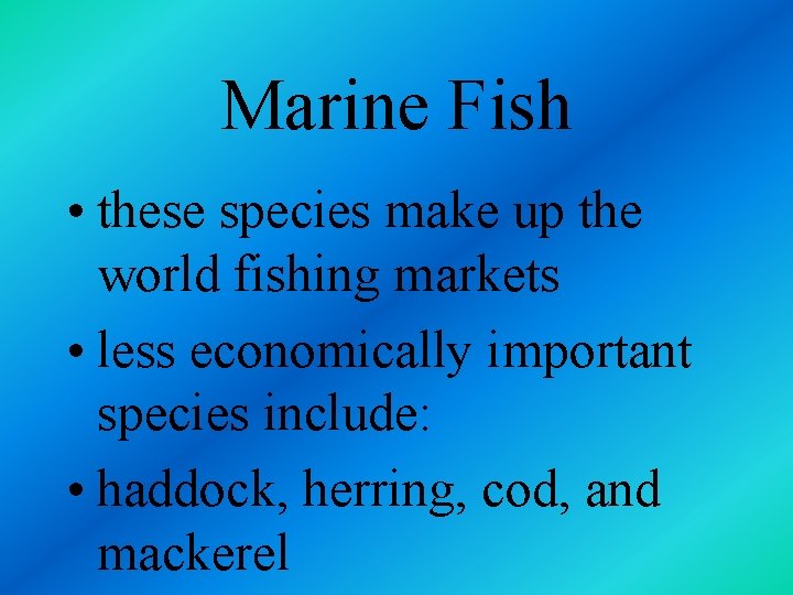 Marine Fish • these species make up the world fishing markets • less economically