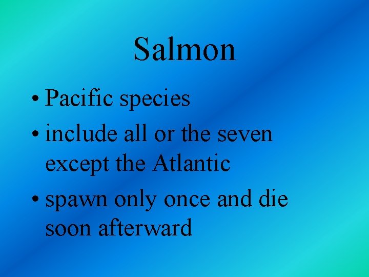 Salmon • Pacific species • include all or the seven except the Atlantic •