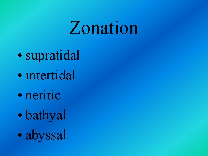 Zonation • supratidal • intertidal • neritic • bathyal • abyssal 
