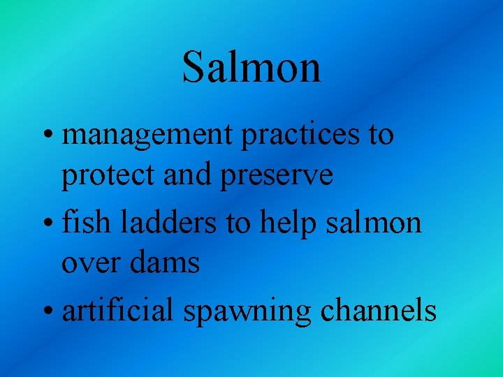 Salmon • management practices to protect and preserve • fish ladders to help salmon
