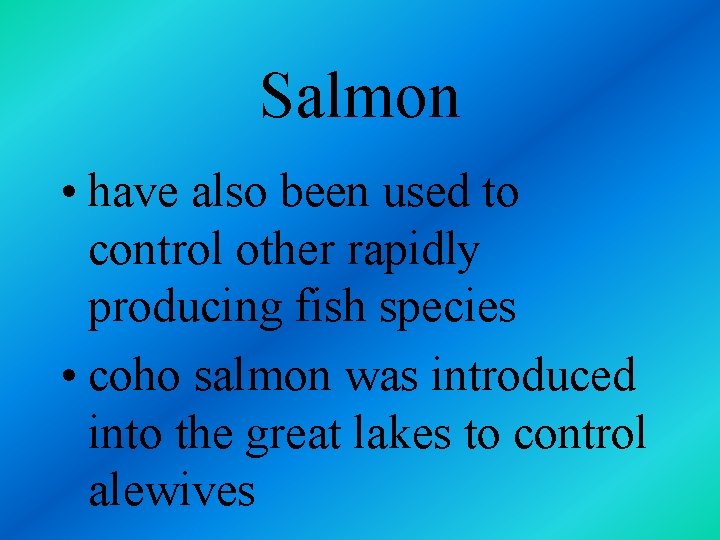 Salmon • have also been used to control other rapidly producing fish species •